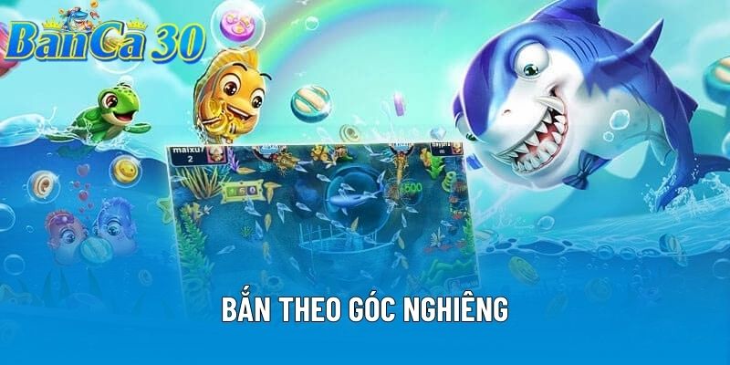 Bắn Theo Góc Nghiêng: Bí Kíp Tăng Tỷ Lệ Hạ Cá Lớn Nhanh
