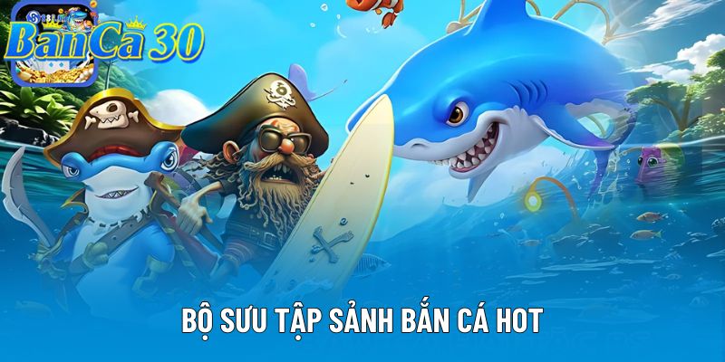 Bộ sưu tập sảnh bắn cá hot Bộ sưu tập sảnh bắn cá hot