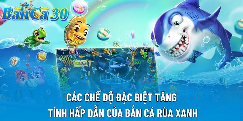 Các chế độ đặc biệt tăng tính hấp dẫn của bắn cá rùa xanh Các chế độ đặc biệt tăng tính hấp dẫn của bắn cá rùa xanh