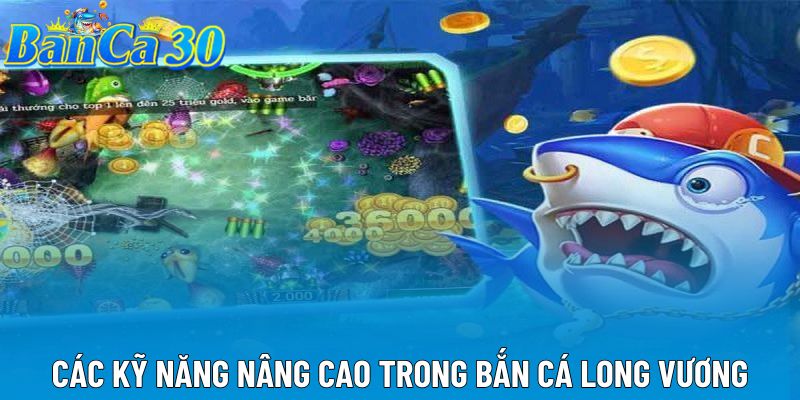 Các kỹ năng nâng cao trong bắn cá long vương Các kỹ năng nâng cao trong bắn cá long vương