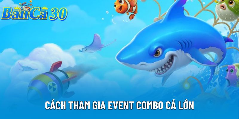 Cách tham gia Event Combo cá lớn Cách tham gia Event Combo cá lớn