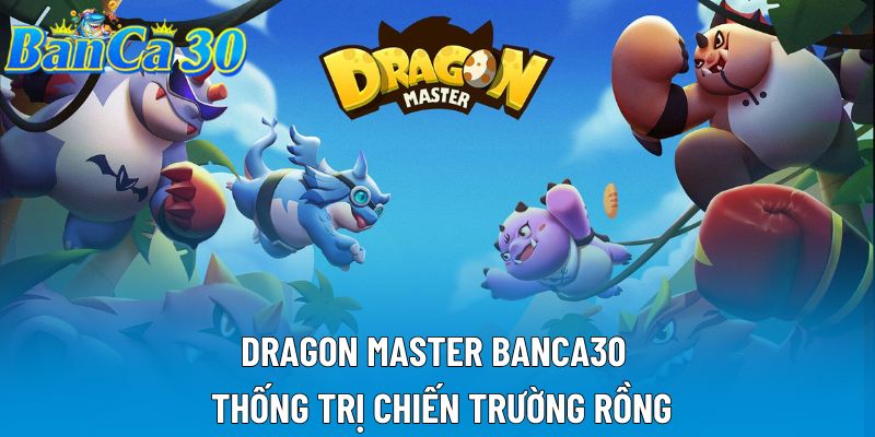 Dragon Master Banca30 – Thống Trị Chiến Trường Rồng