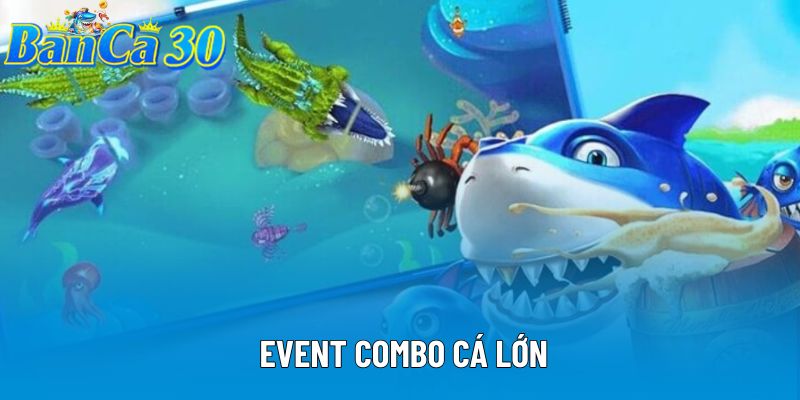 Event Combo Cá Lớn Banca30 Cơ Hội Thưởng Siêu Hấp Dẫn