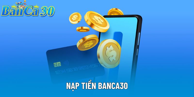 Nạp Tiền Banca30: Hướng Dẫn Chi Tiết Nhanh Và An Toàn