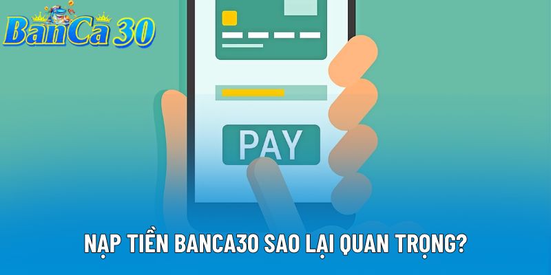 Nạp tiền banca30 sao lại quan trọng? Nạp tiền banca30 sao lại quan trọng?