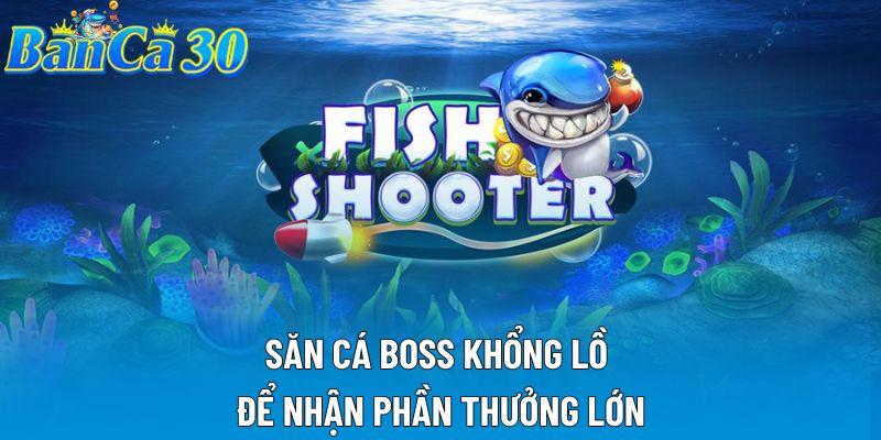 Săn cá boss khổng lồ để nhận phần thưởng lớn Săn cá boss khổng lồ để nhận phần thưởng lớn