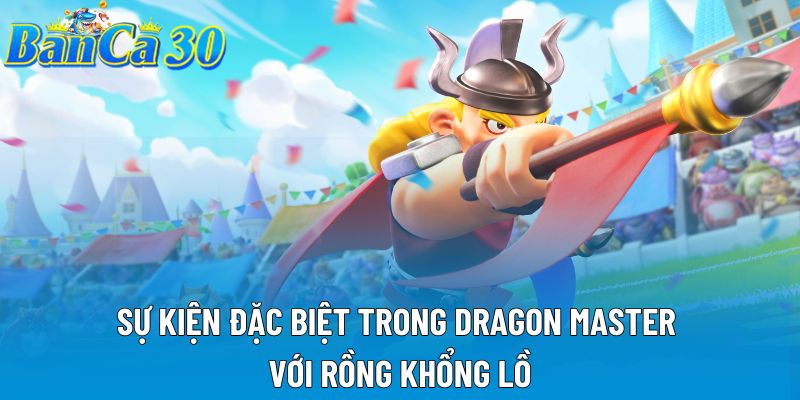 Sự kiện đặc biệt trong Dragon Master với rồng khổng lồ Sự kiện đặc biệt trong Dragon Master với rồng khổng lồ
