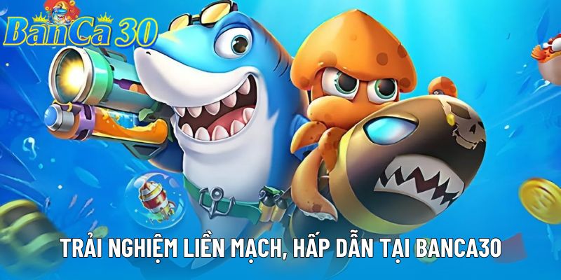 Trải nghiệm liền mạch, hấp dẫn tại Banca30 Trải nghiệm liền mạch, hấp dẫn tại Banca30